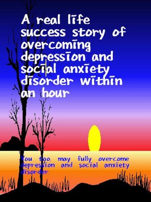 cover image of A Real Life Success Story of Overcoming Depression and Social Anxiety Disorder Within an Hour